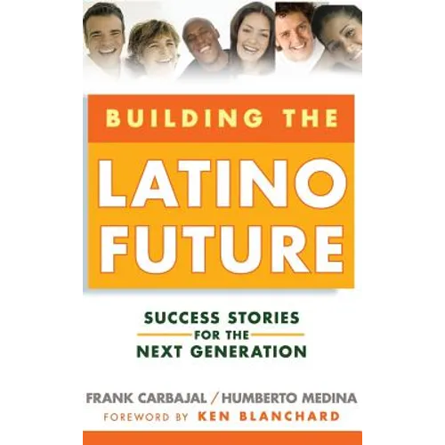 Building the Latino Future: Success Stories for the Next Generation - Hardcover