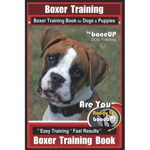 Boxer Training, Boxer Training Book for Dogs & Puppies By BoneUP DOG Training: Are You Ready to Bone UP? Easy Training * Fast Results Boxer Training B - Paperback
