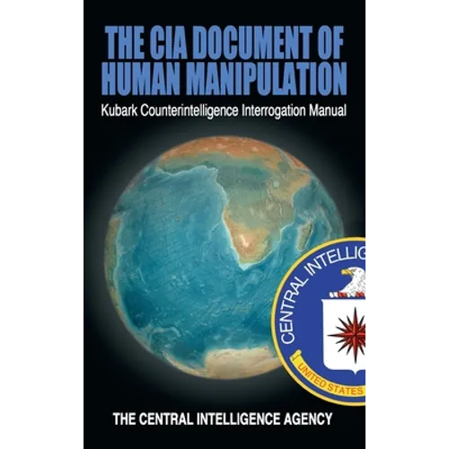 The CIA Document of Human Manipulation: Kubark Counterintelligence Interrogation Manual - Hardcover