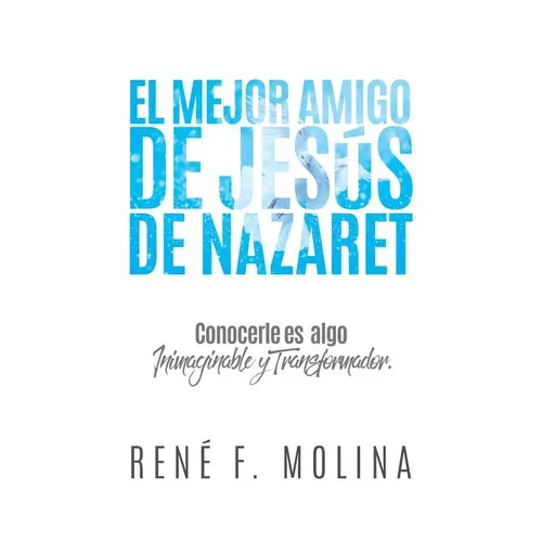 El Mejor Amigo de Jesús de Nazaret: Conocerle es algo inimaginable y transformador. - Paperback