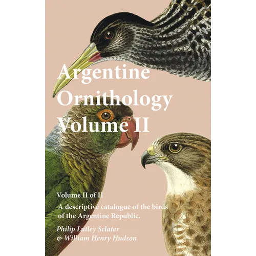 Argentine Ornithology, Volume II (of II) - A descriptive catalogue of the birds of the Argentine Republic. - Paperback
