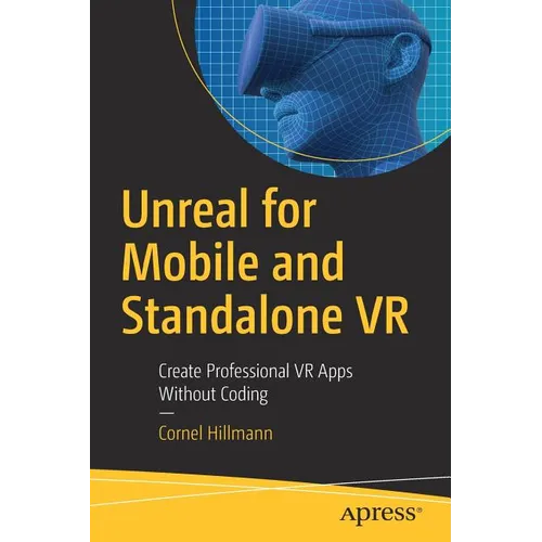 Unreal for Mobile and Standalone VR: Create Professional VR Apps Without Coding - Paperback