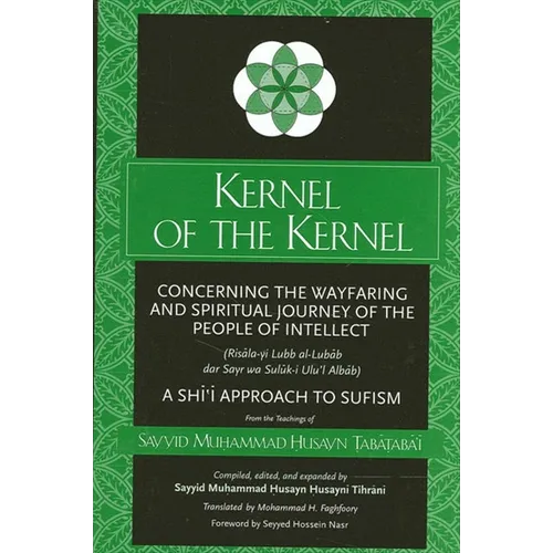 Kernel of the Kernel: Concerning the Wayfaring and Spiritual Journey of the People of Intellect (Risāla-yi Lubb al-Lubāb dar Sayr wa Sul$ - Paperback