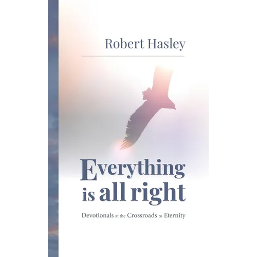 Everything Is All Right: Devotionals at the Crossroads to Eternity - Paperback