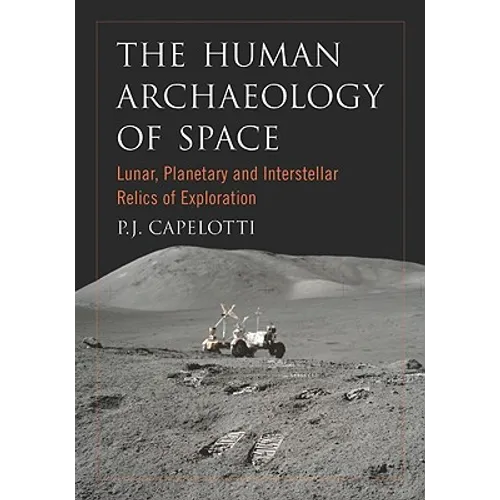 The Human Archaeology of Space: Lunar, Planetary and Interstellar Relics of Exploration - Paperback