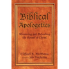 Biblical Apologetics: Advancing and Defending the Gospel of Christ - Paperback