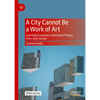 A City Cannot Be a Work of Art: Learning Economics and Social Theory from Jane Jacobs - Hardcover