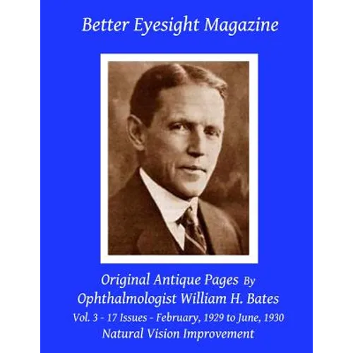 Better Eyesight Magazine - Original Antique Pages By Ophthalmologist William H. Bates - Vol. 3 - 17 Issues - February, 1929 to June, 1930: with; The C - Paperback
