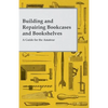 Building and Repairing Bookcases and Bookshelves - A Guide for the Amateur Carpenter - Paperback