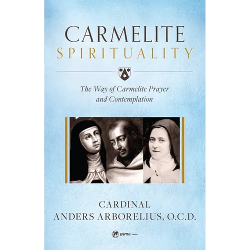 Carmelite Spirituality: The Way of Carmelite Prayer and Contemplation - Paperback