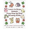 Learn to Draw Animals Easy Step by Step Drawing Guide: Learn How to Draw 40 Cool and Cute Animals for Kids Teens and Adults in 6 Simple Steps - Paperback