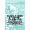The Machinery of Cotton Harvesting - With Information on the Equipment and Methods of Cotton Harvesting - Paperback