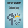 Defence Weapons: The Australian Defence Manufacturing Industry: Australian Defence Forces - Paperback