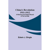 China's Revolution 1911-1912; A Historical and Political Record of the Civil War - Paperback