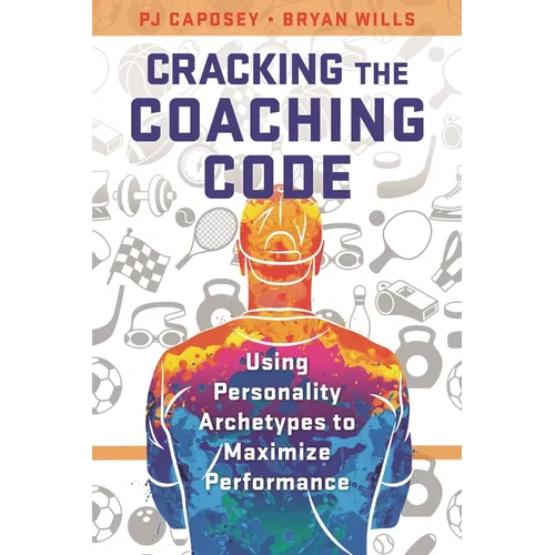 Cracking the Coaching Code: Using Personality Archetypes to Maximize Performance - Hardcover