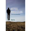 Astral Projection: A Record of Out-of-the-Body Experiences - Paperback
