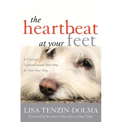 The Heartbeat at Your Feet: A Practical, Compassionate New Way to Train Your Dog - Paperback