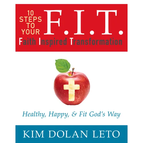 F.I.T. 10 Steps to Your Faith Inspired Transformation: Healthy, Happy, & Fit God's Way - Paperback