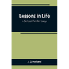 Lessons in Life; A Series of Familiar Essays - Paperback