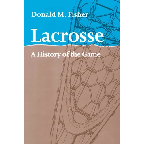 Lacrosse: A History of the Game - Paperback