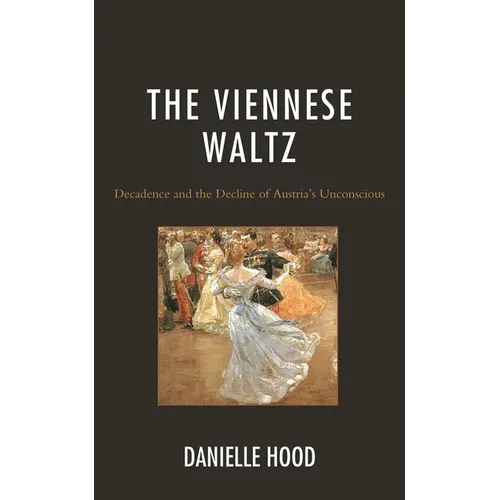 The Viennese Waltz: Decadence and the Decline of Austria's Unconscious - Hardcover