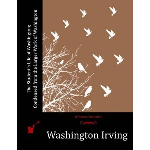 The Student's Life of Washington; Condensed from the Larger Work of Washington - Paperback