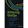 Achieving Devops: A Novel about Delivering the Best of Agile, Devops, and Microservices - Paperback