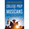 College Prep for Musicians: A Comprehensive Guide for Students, Parents, Teachers, and Counselors - Paperback
