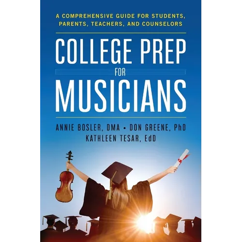College Prep for Musicians: A Comprehensive Guide for Students, Parents, Teachers, and Counselors - Paperback