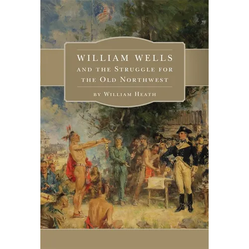 William Wells and the Struggle for the Old Northwest - Paperback