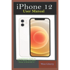 iPhone 12 User Manual: A Comprehensive Step By Step Guide With Ultimate Pictorial Illustrations To Navigate Your New Device And Actual Slo-Mo - Paperback
