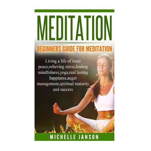 Meditation: Beginners Guide for Meditation - Living a life of inner peace, relievi - Paperback