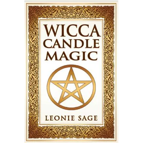 Wicca Candle Magic: How To Unleash the Power of Fire to Manifest Your Desires - Paperback