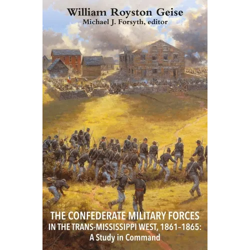 The Confederate Military Forces in the Trans-Mississippi West, 1861-1865: A Study in Command - Hardcover