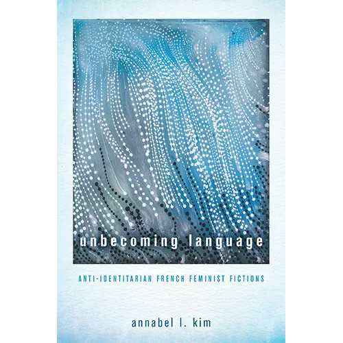 Unbecoming Language: Anti-Identitarian French Feminist Fictions - Paperback