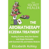 The Aromatherapy Eczema Treatment: The Professional Aromatherapist's Guide to Healing Eczema, Itchy Skin Rashes and Atopic Dermatitis with Essential O - Paperback