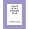 A History Of The Castles Of Herefordshire And Their Lords - Paperback