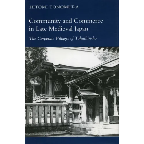 Community and Commerce in Late Medieval Japan: The Corporate Villages of Tokuchin-Ho - Hardcover