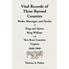 Vital Records of Three Burned Counties: Births, Marriages, and Deaths of King and Queen, King William, and New Kent Counties, Virginia, 1680-1860 - Paperback