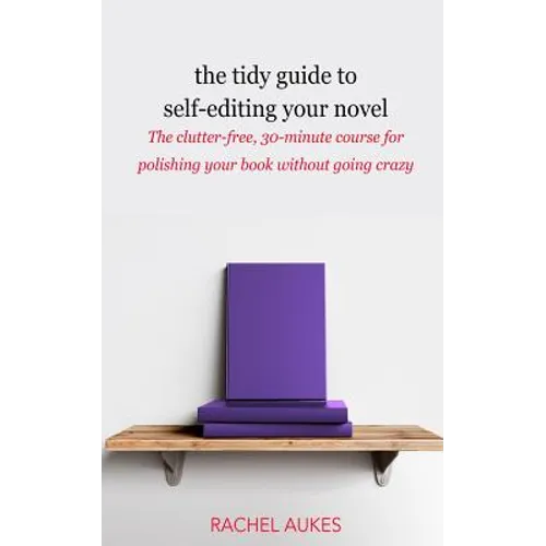 The Tidy Guide to Self-Editing Your Novel: The clutter-free, 30-minute course for polishing your book without going crazy - Paperback