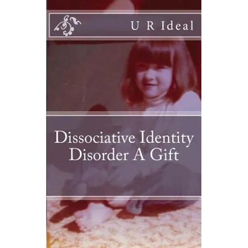 Dissociative Identity Disorder A Gift: Dissociative Identity Disorder A Gift - Paperback