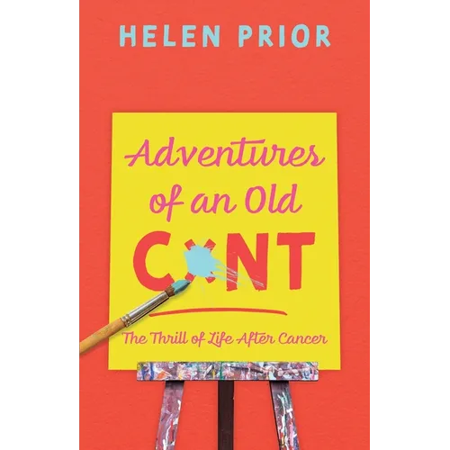 Adventures of an Old CxNT: The Thrill of Life After Cancer - Paperback