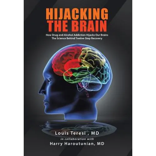Hijacking the Brain: How Drug and Alcohol Addiction Hijacks Our Brains the Science Behind Twelve-Step Recovery - Hardcover