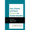 Past, Present, and Future Research on Teacher Induction: An Anthology for Researchers, Policy Makers, and Practitioners - Paperback
