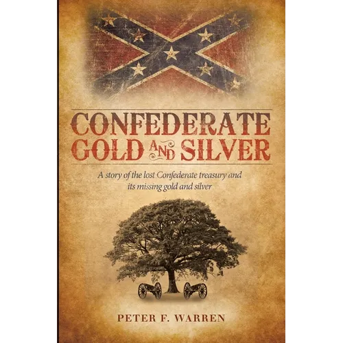 Confederate Gold and Silver: A story of the lost Confederate treasury and its missing gold and silver - Paperback
