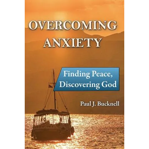 Overcoming Anxiety: Finding Peace, Discovering God - Paperback