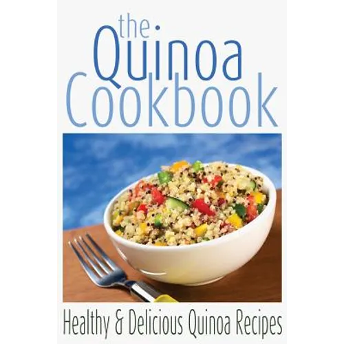 The Quinoa Cookbook: Healthy and Delicious Quinoa Recipes - Paperback