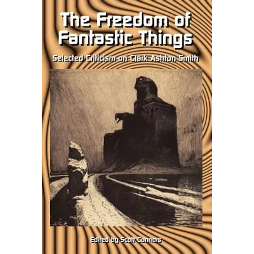 The Freedom of Fantastic Things: Selected Criticism on Clark Ashton Smith - Paperback