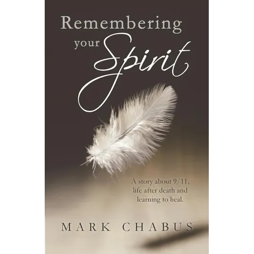Remembering Your Spirit: A Story about 9/11, Life After Death and Learning to Heal. - Paperback