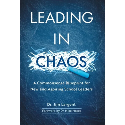 Leading in Chaos: A Commonsense Blueprint for New and Aspiring School Leaders - Hardcover